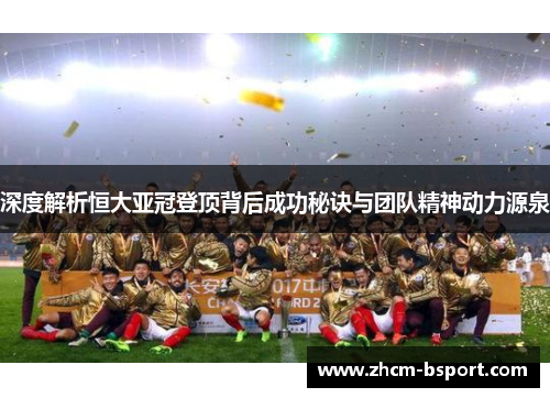 深度解析恒大亚冠登顶背后成功秘诀与团队精神动力源泉