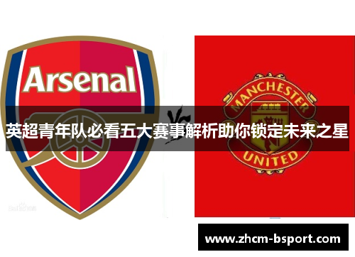 英超青年队必看五大赛事解析助你锁定未来之星