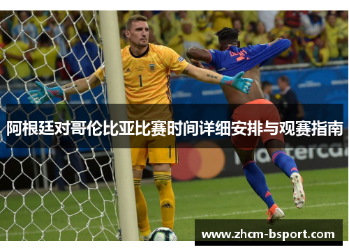 阿根廷对哥伦比亚比赛时间详细安排与观赛指南