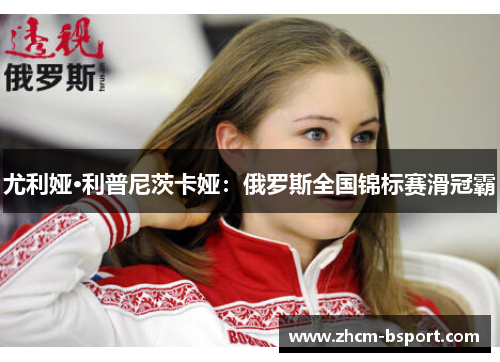 尤利娅·利普尼茨卡娅：俄罗斯全国锦标赛滑冠霸