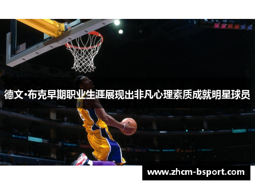 德文·布克早期职业生涯展现出非凡心理素质成就明星球员