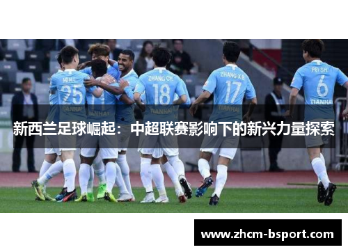 新西兰足球崛起：中超联赛影响下的新兴力量探索