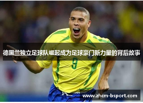 德黑兰独立足球队崛起成为足球豪门新力量的背后故事