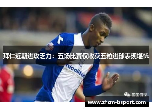 拜仁近期进攻乏力：五场比赛仅收获五粒进球表现堪忧