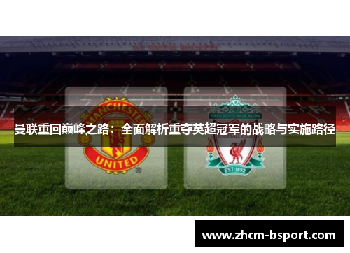 曼联重回巅峰之路：全面解析重夺英超冠军的战略与实施路径