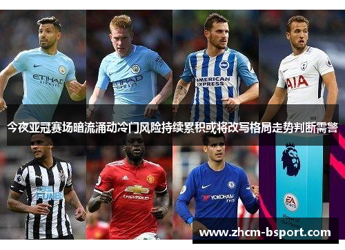 今夜亚冠赛场暗流涌动冷门风险持续累积或将改写格局走势判断需警